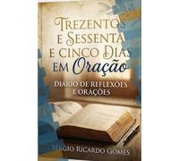 Trezentos e sessenta e cinco dias em oração: Diário de Reflexões e Orações