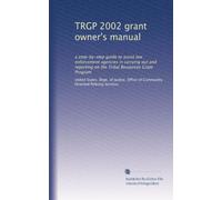 TRGP 2002 grant owner's manual: a step-by-step guide to assist law enforcement agencies in carrying out and reporting on the Tribal Resources Grant Program