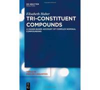 Tri-Constituent Compounds: A Usage-Based Account Of Complex Nominal Compounding: 114 (Topics In English Linguistics [Tiel], 114)