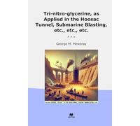 Tri-nitro-glycerine, as Applied in the Hoosac Tunnel, Submarine Blasting, etc., etc., etc.