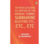 Tri-nitro-glycerine as Applied in the Hoosac Tunnel Submarine Blasting etc. etc. etc