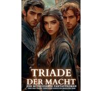Triade der Macht: Der mitreißende Fantasyroman über drei Seelen, verbunden durch ein magisches Erbe