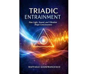 Triadic Entrainment: How Light, Sound, and Vibration Shape Consciousness