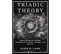 Triadic Theory: Uncovering the Hidden Framework of Time, Change, and Reality