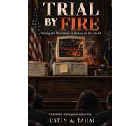 TRIAL BY FIRE: Putting the Machinery of Justice on the Stand