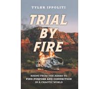 Trial by Fire: Rising from the Ashes to Find Purpose and Connection in a Chaotic World