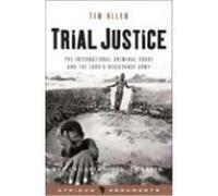 Trial Justice: The International Criminal Court and the Lord's Resistance Army Allen, Tim (Auteur)