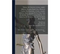 Trial Of David Lynn Jabez Meigs Elijah Barton Prince Cain Nathaniel Lynn Ansel Meigs And Adam Pitts For The Murder Of Paul Chadwick At Malta In Maine On S David LynnDavid Lynn (Auteur)