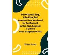 Trial Of Duncan Terig, Alias Clerk, And Alexander Bane Macdonald For The Murder Of Arthur Davis, Sergeant In General Guise's Regiment Of Foot