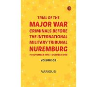 Trial of the Major War Criminals Before the International Military Tribunal Nuremburg 14 November 1945-1 October 1946 Volume 09