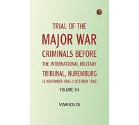 Trial of the Major War Criminals Before the International Military Tribunal Nuremburg 14 November 1945-1 October 1946 Volume 04