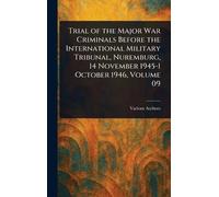 Trial of the Major War Criminals Before the International Military Tribunal, Nuremburg, 14 November 1945-1 October 1946, Volume 09