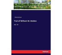 Trial of William W. HoldenVol. III - Anonymous - BoD Third Party Titles - Livre en Anglais AnonymousAnonymous (Auteur)