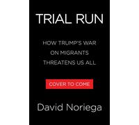 Trial Run How Trump's War on Migrants Threatens Us All - David Noriega - Little, Brown and Company - ebook (ePub) - Livre