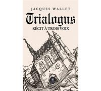 Trialogus Récit à trois voix - Jacques Wallet - Le Lys Bleu - broché - Roman