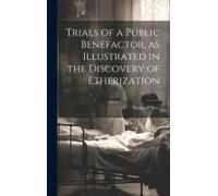Trials Of A Public Benefactor, As Illustrated In The Discovery Of Etherization