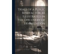 Trials Of A Public Benefactor, As Illustrated In The Discovery Of Etherization