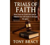 Trials of Faith: How I Lost My Front Row Seat In Heaven But Still Made It Through the Gates