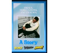 Trials, Tribulations, and Trauma: (A Story Built Through Adversity)