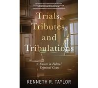 Trials, Tributes, and Tribulations: A Career in Federal Criminal Court