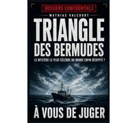 TRIANGLE DES BERMUDES Le mystère le plus célèbre du monde enfin décrypté ?: Disparitions de navires, avions perdus, témoignages troublants, enquêtes ... controversées : ce que l'on sait réellement.
