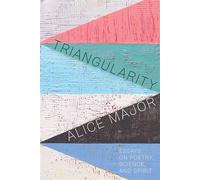 Triangularity Essays on Poetry, Science, and Spirit - Alice Major - University of Alberta Press - ebook (ePub) - Livre