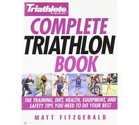 Triathlete Magazine's Complete Triathlon Book: The Training, Diet, Health, Equipment, and Safety Tips You Need to Do Your Best