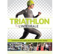 James Beckinsale – Triathlon l'intégrale – Comment être plus rapide, puissant et meilleur stratège