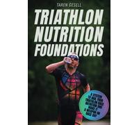 Triathlon Nutrition Foundations: A System to Nail your Triathlon Race Nutrition and Make It a Weapon on Race Day