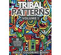 Tribal Patterns Adult Coloring Book Volume 1: 50 Incredibly Fun and Relaxing Drawings for Stress Relief and Mindfulness