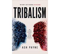 Tribalism: The Ancient Instinct That Still Divides Us-And How to Loosen Its Grip
