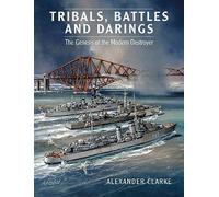 Tribals, Battles & Darings: The Genesis of the Modern Destroyer