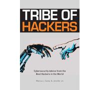 Tribe of Hackers: Cybersecurity Advice from the Best Hackers in the World