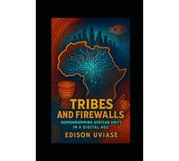 TRIBES AND FIREWALLS: Reprogramming African Unity in a Digital Age