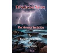 Tribulation Saints: The Moment Truth Hits: How To Endure Til The End