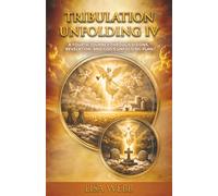 Tribulation Unfolding 4: A Fourth Journey Through Visions, Revelation, and God's Unfolding Plan