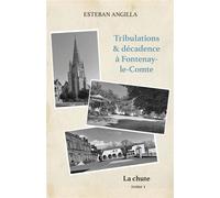 Tribulations & décadence à Fontenay-le-Comte - Tome 1 La chute - Esteban Angilla - Librinova - broché - Biographie