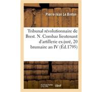 Tribunal révolutionnaire de Brest. Nicolas Combaz, lieutenant d'artillerie, ex-juré 20 brumaire an IV - Pierre-Jean Le Breton - Hachette Bnf - broché - Livre