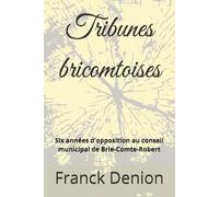 Tribunes bricomtoises: Six années d'opposition au conseil municipal de Brie-Comte-Robert
