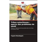 Tribus autochtones : aperçu des problèmes de santé: Étude sur l'état de santé des adultes dans trois tribus primitives en Inde