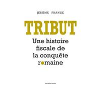 Tribut - Une Histoire Fiscale De La Conquête Romaine