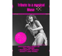 Tribute To A Musical Muse: The Unstoppable Spirit Of Tina Turner ( Biography, Quotes Legacy, Lke Turner And More)