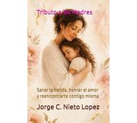 Tributo a las Madres: Sanar la herida, honrar el amor y reencontrarte contigo misma
