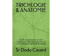TRICHLOGIE & ANATOMIE: Guide complet pour un cuir chevelusain, des follicules forts et une croissance capillaire acceleree