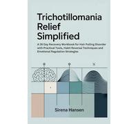 Trichotillomania Relief Simplified: A 28 Day Recovery Workbook for Hair Pulling Disorder with Practical Tools, Habit Reversal Techniques and Emotional Regulation Strategies