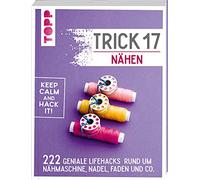 Trick 17 - Nähen: 222 Lifehacks rund um Nähmaschine, Nadel, Faden und Co.