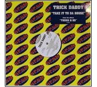TRICK DADDY - TRICK DADDY / TAKE IT TO DA HOUSE