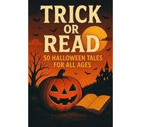 Trick or Read: 50 Halloween Tales for All Ages: From Haunted Houses to Friendly Ghosts, Frightful and Fun Stories to Celebrate the Spirit of Halloween