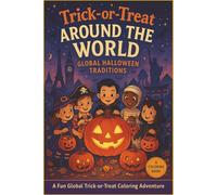 Trick-or-Treat Around the World Global Halloween Traditions: A Fun Coloring Journey Exploring Spooky Customs, Trick-or-Treat Adventures, and Global Halloween Traditions for Kids and Families