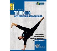 Tricking. Arti marziali acrobatiche. Fondamenti, metodologia, tecniche complete e trick name